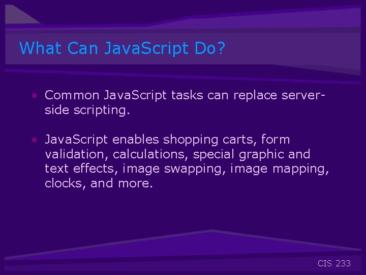 What Can Java. Script Do? • Common Java. Script tasks can replace serverside scripting.