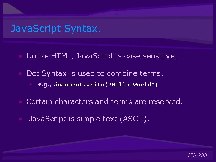 Java. Script Syntax. • Unlike HTML, Java. Script is case sensitive. • Dot Syntax