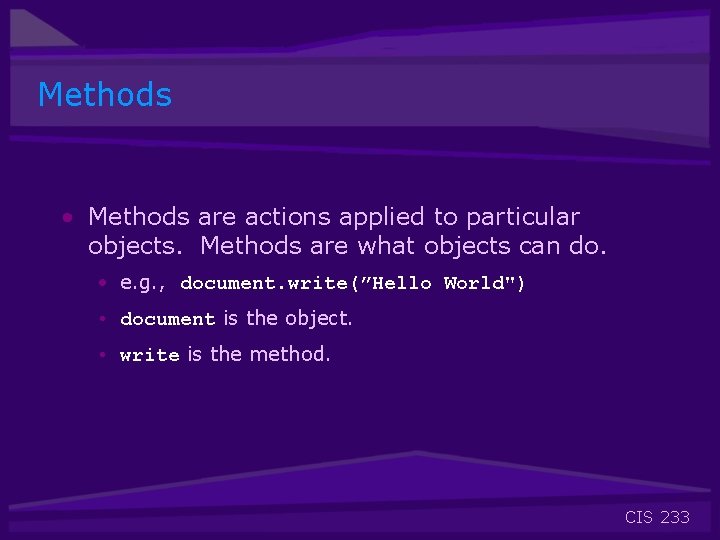 Methods • Methods are actions applied to particular objects. Methods are what objects can