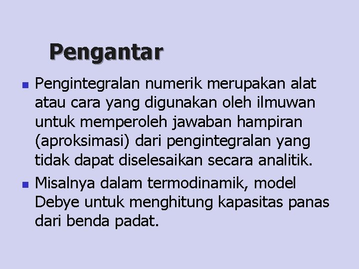 Pengantar n n Pengintegralan numerik merupakan alat atau cara yang digunakan oleh ilmuwan untuk