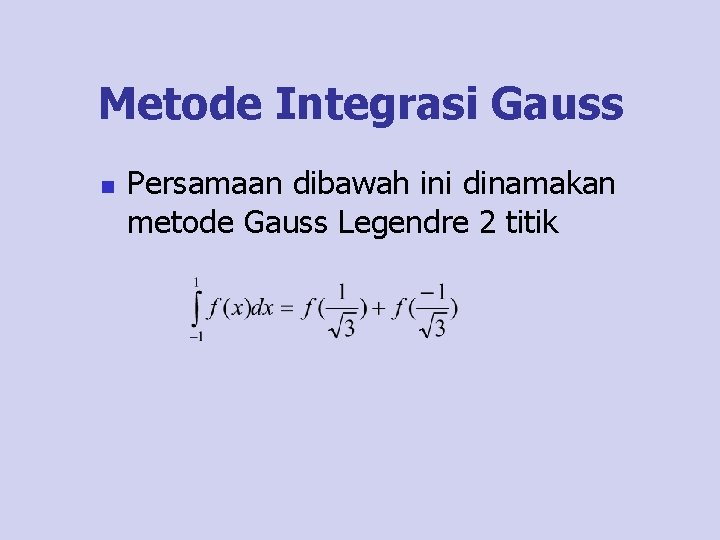 Metode Integrasi Gauss n Persamaan dibawah ini dinamakan metode Gauss Legendre 2 titik 