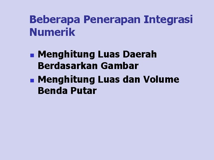 Beberapa Penerapan Integrasi Numerik n n Menghitung Luas Daerah Berdasarkan Gambar Menghitung Luas dan