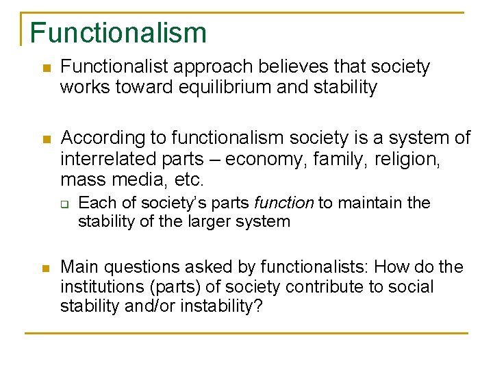 Functionalism n Functionalist approach believes that society works toward equilibrium and stability n According