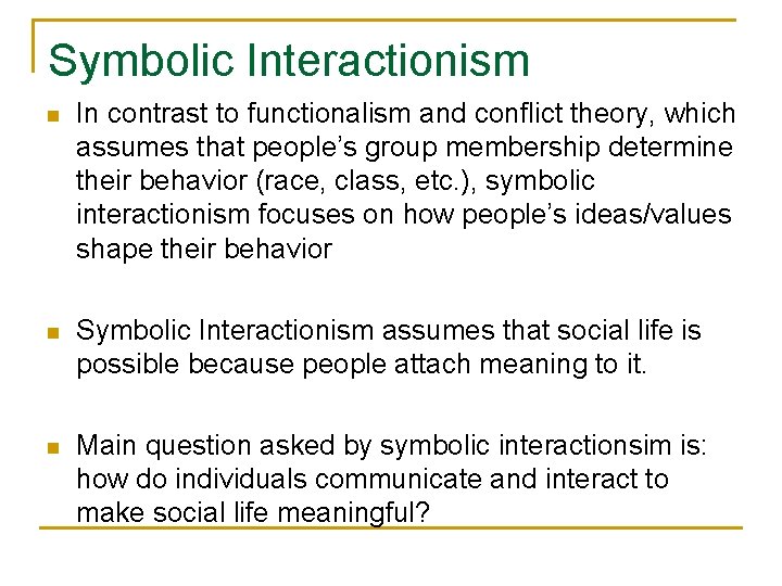 Symbolic Interactionism n In contrast to functionalism and conflict theory, which assumes that people’s