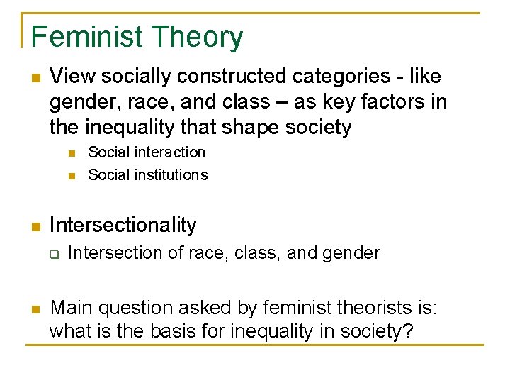 Feminist Theory n View socially constructed categories - like gender, race, and class –