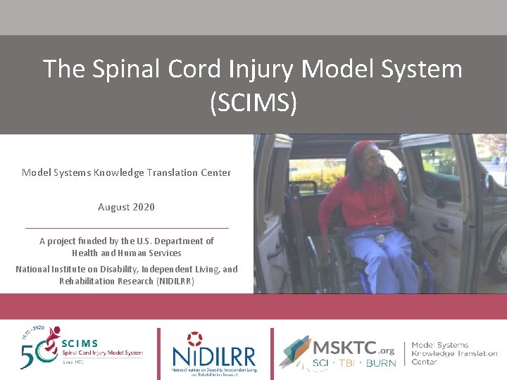 The Spinal Cord Injury Model System (SCIMS) Model Systems Knowledge Translation Center August 2020 The Spinal Cord Injury Model System (SCIMS) Model Systems Knowledge Translation Center August 2020