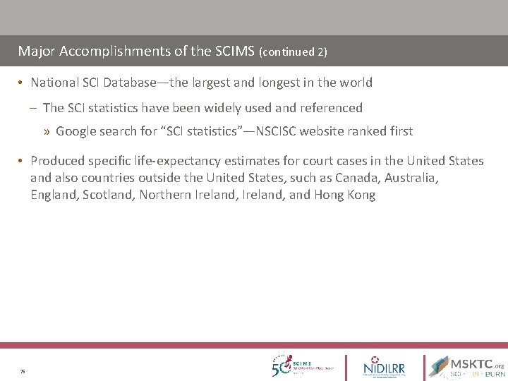 Major Accomplishments of the SCIMS (continued 2) • National SCI Database—the largest and longest Major Accomplishments of the SCIMS (continued 2) • National SCI Database—the largest and longest