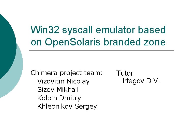 Win 32 syscall emulator based on Open. Solaris branded zone Chimera project team: Vizovitin