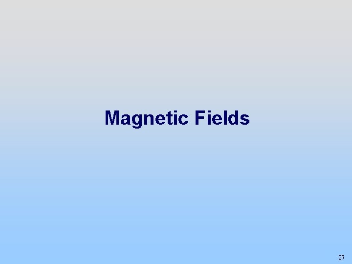 Magnetic Fields 27 