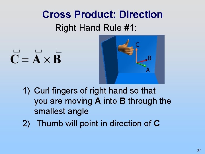 Cross Product: Direction Right Hand Rule #1: 1) Curl fingers of right hand so