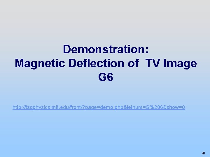 Demonstration: Magnetic Deflection of TV Image G 6 http: //tsgphysics. mit. edu/front/? page=demo. php&letnum=G%206&show=0