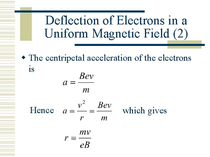 Deflection of Electrons in a Uniform Magnetic Field (2) w The centripetal acceleration of