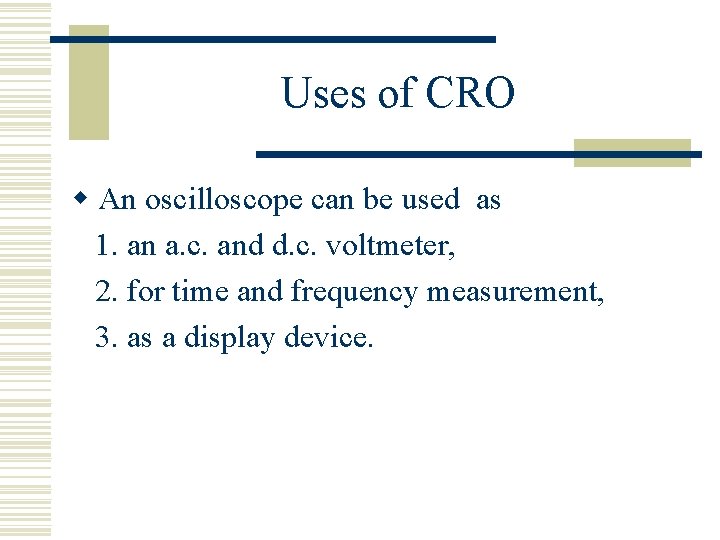 Uses of CRO w An oscilloscope can be used as 1. an a. c.