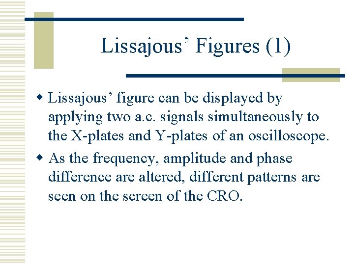 Lissajous’ Figures (1) w Lissajous’ figure can be displayed by applying two a. c.