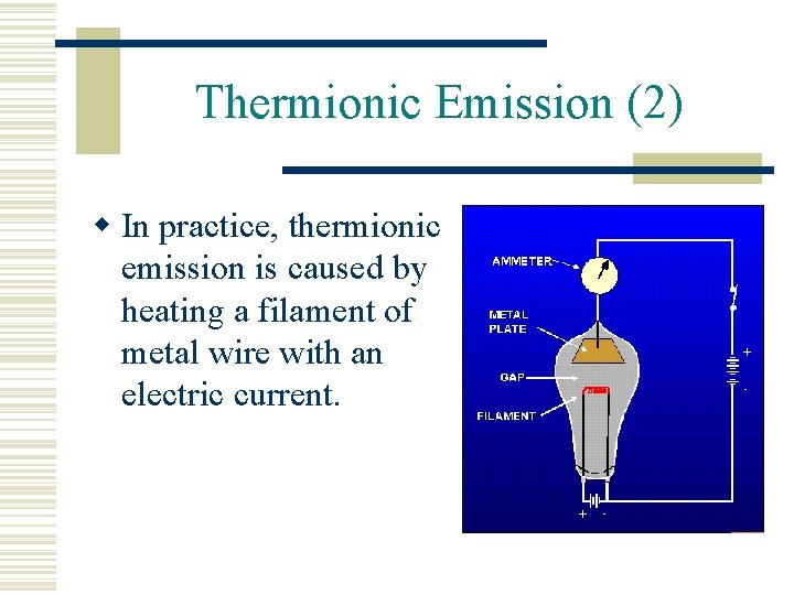 Thermionic Emission (2) w In practice, thermionic emission is caused by heating a filament