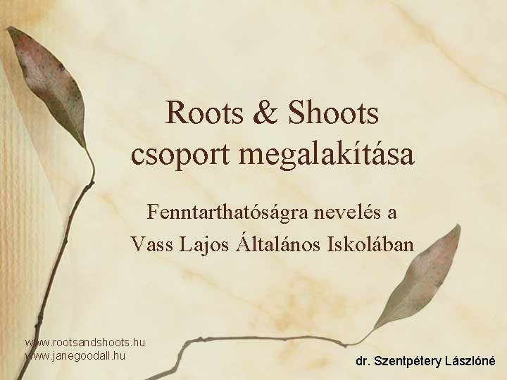Roots & Shoots csoport megalakítása Fenntarthatóságra nevelés a Vass Lajos Általános Iskolában www. rootsandshoots.