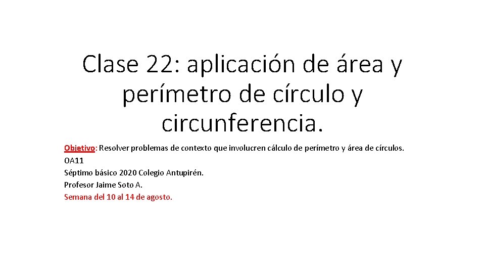 Clase 22: aplicación de área y perímetro de círculo y circunferencia. Objetivo: Resolver problemas