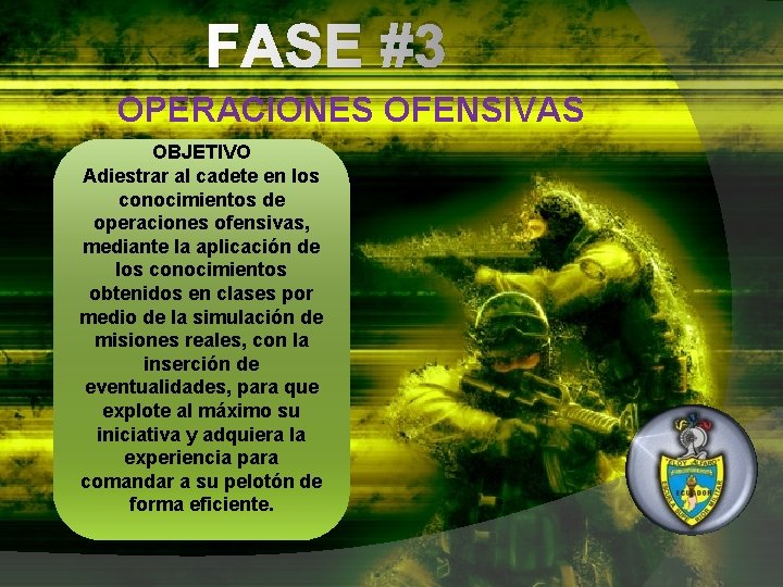 FASE #3 OPERACIONES OFENSIVAS OBJETIVO Adiestrar al cadete en los conocimientos de operaciones ofensivas,