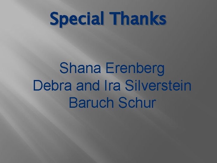 Special Thanks Shana Erenberg Debra and Ira Silverstein Baruch Schur 