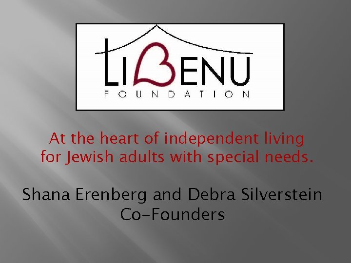 At the heart of independent living for Jewish adults with special needs. Shana Erenberg