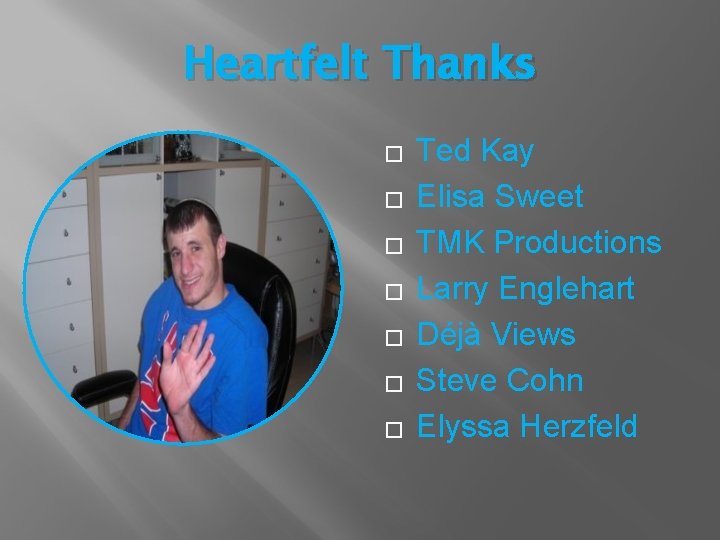 Heartfelt Thanks � � � � Ted Kay Elisa Sweet TMK Productions Larry Englehart