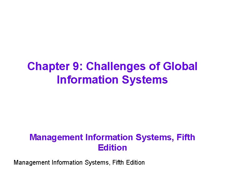 Chapter 9: Challenges of Global Information Systems Management Information Systems, Fifth Edition 