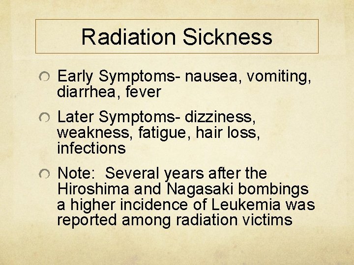 Radiation Sickness Early Symptoms- nausea, vomiting, diarrhea, fever Later Symptoms- dizziness, weakness, fatigue, hair
