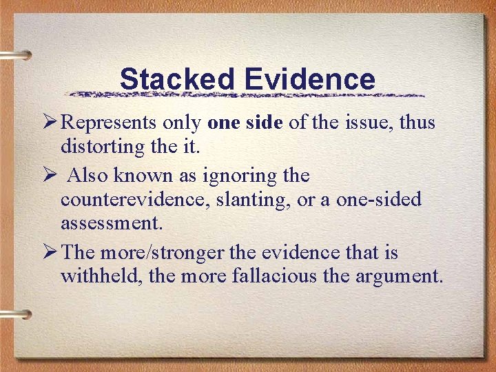 Stacked Evidence Ø Represents only one side of the issue, thus distorting the it.