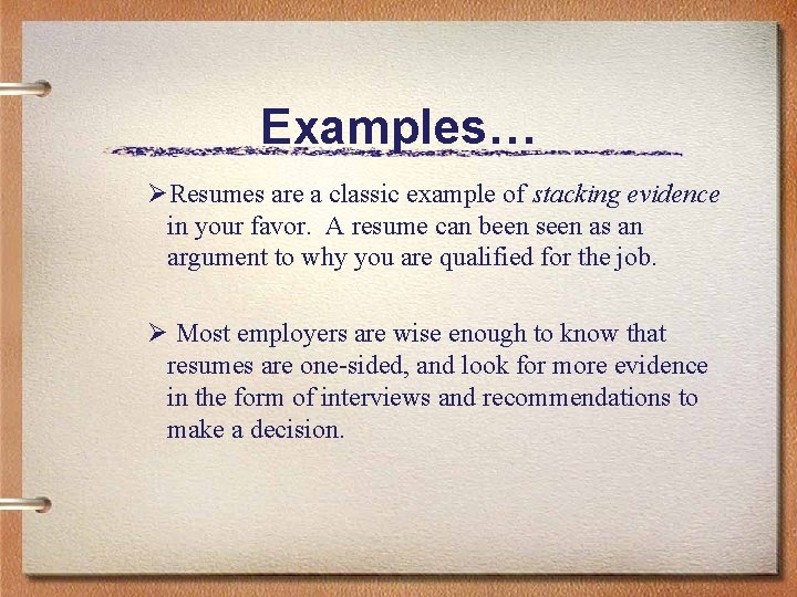 Examples… ØResumes are a classic example of stacking evidence in your favor. A resume