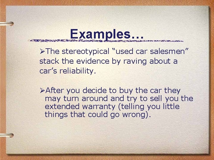 Examples… ØThe stereotypical “used car salesmen” stack the evidence by raving about a car’s