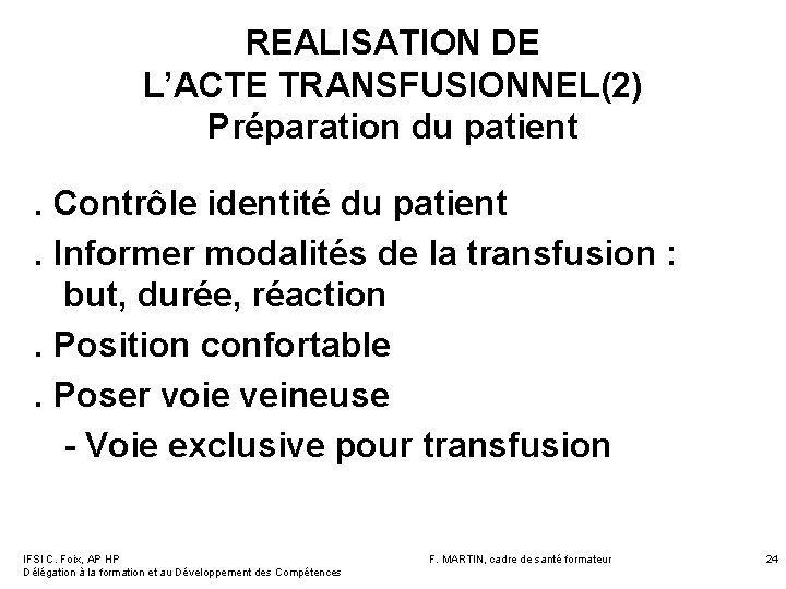 REALISATION DE L’ACTE TRANSFUSIONNEL(2) Préparation du patient . Contrôle identité du patient. Informer modalités REALISATION DE L’ACTE TRANSFUSIONNEL(2) Préparation du patient . Contrôle identité du patient. Informer modalités