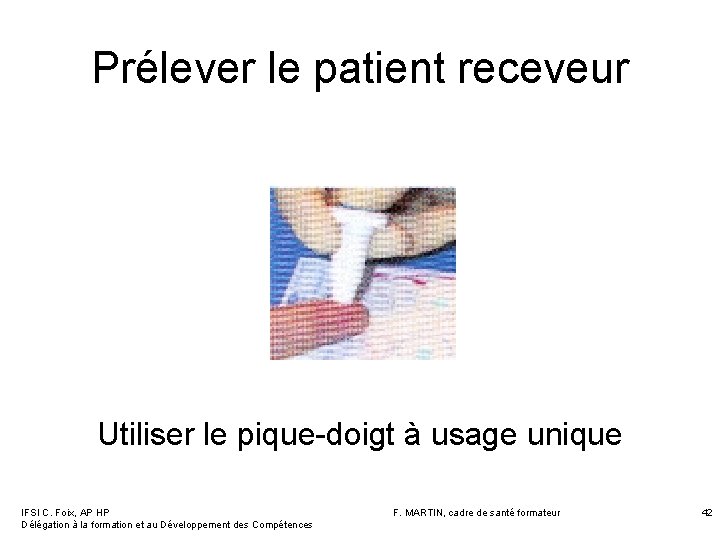 Prélever le patient receveur Utiliser le pique-doigt à usage unique IFSI C. Foix, AP Prélever le patient receveur Utiliser le pique-doigt à usage unique IFSI C. Foix, AP