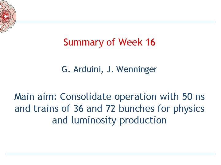 Summary of Week 16 G. Arduini, J. Wenninger Main aim: Consolidate operation with 50