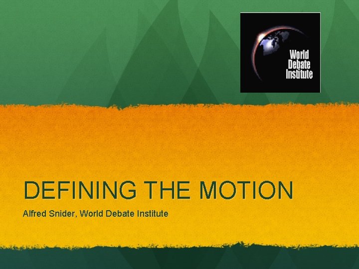 DEFINING THE MOTION Alfred Snider, World Debate Institute 