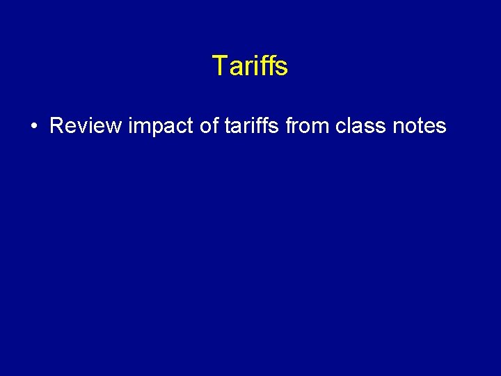 Tariffs • Review impact of tariffs from class notes 
