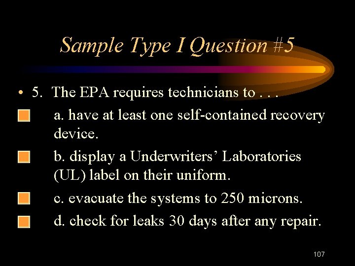 Sample Type I Question #5 • 5. The EPA requires technicians to. . .