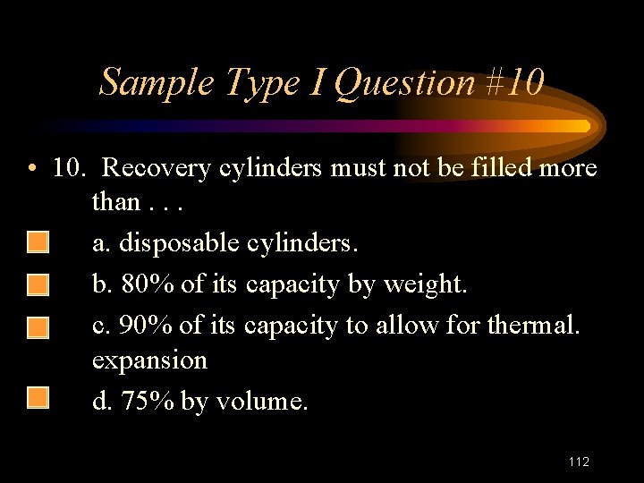 Sample Type I Question #10 • 10. Recovery cylinders must not be filled more