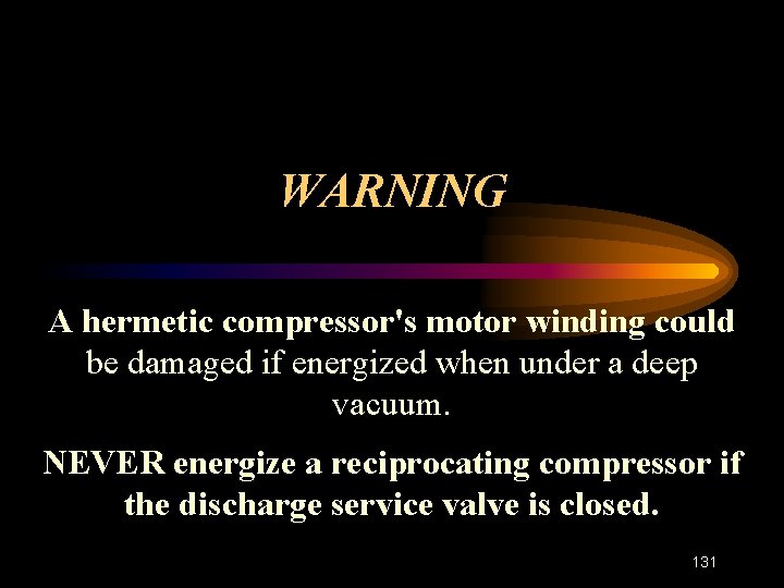 WARNING A hermetic compressor's motor winding could be damaged if energized when under a