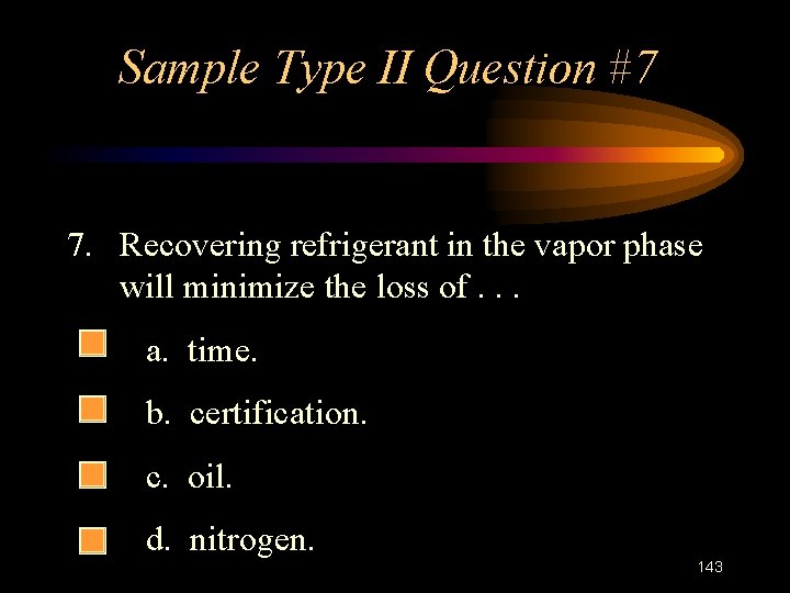 Sample Type II Question #7 7. Recovering refrigerant in the vapor phase will minimize