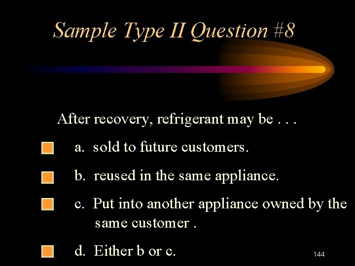 Sample Type II Question #8 After recovery, refrigerant may be. . . a. sold