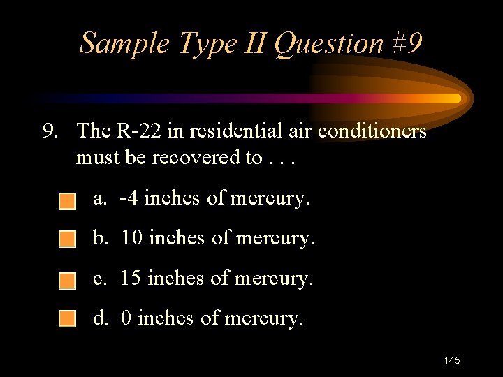 Sample Type II Question #9 9. The R-22 in residential air conditioners must be