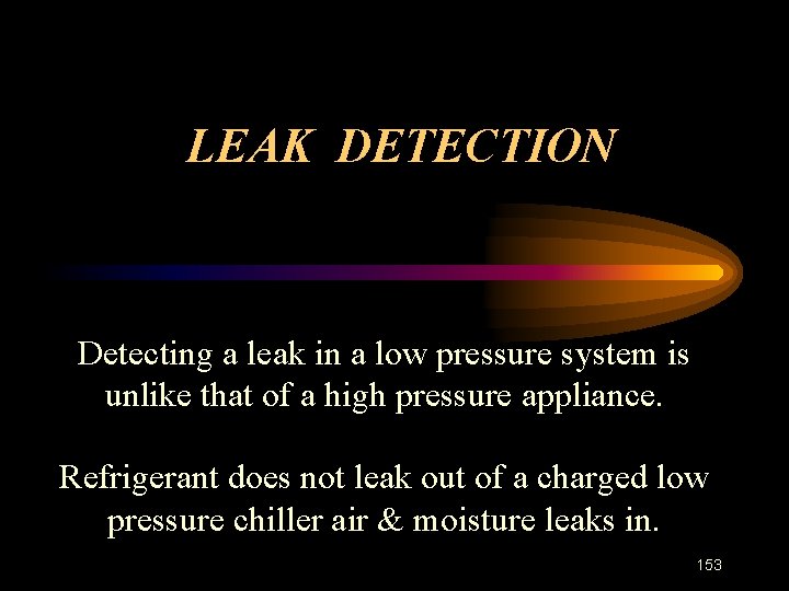 LEAK DETECTION Detecting a leak in a low pressure system is unlike that of