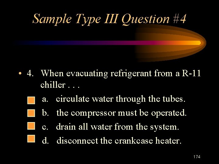 Sample Type III Question #4 • 4. When evacuating refrigerant from a R-11 chiller.