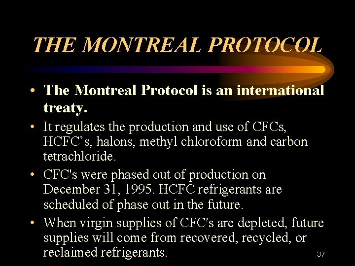 THE MONTREAL PROTOCOL • The Montreal Protocol is an international treaty. • It regulates