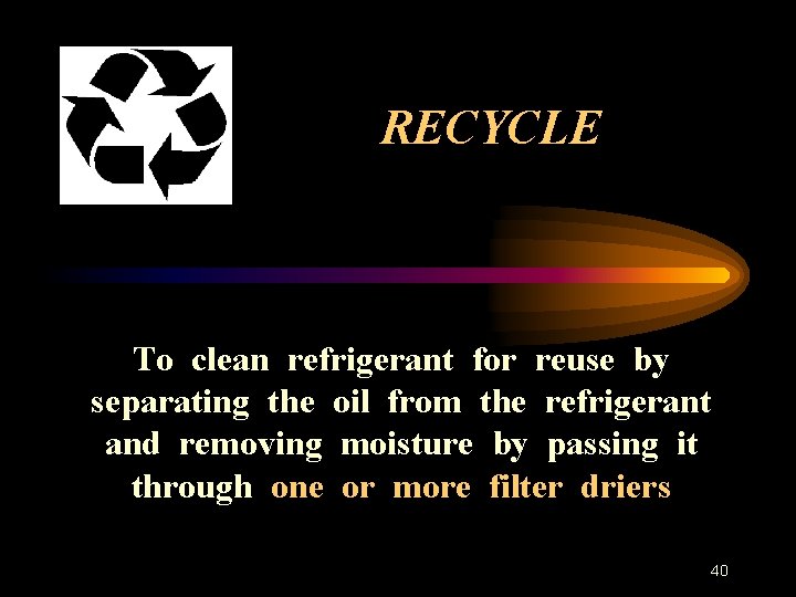 RECYCLE To clean refrigerant for reuse by separating the oil from the refrigerant and