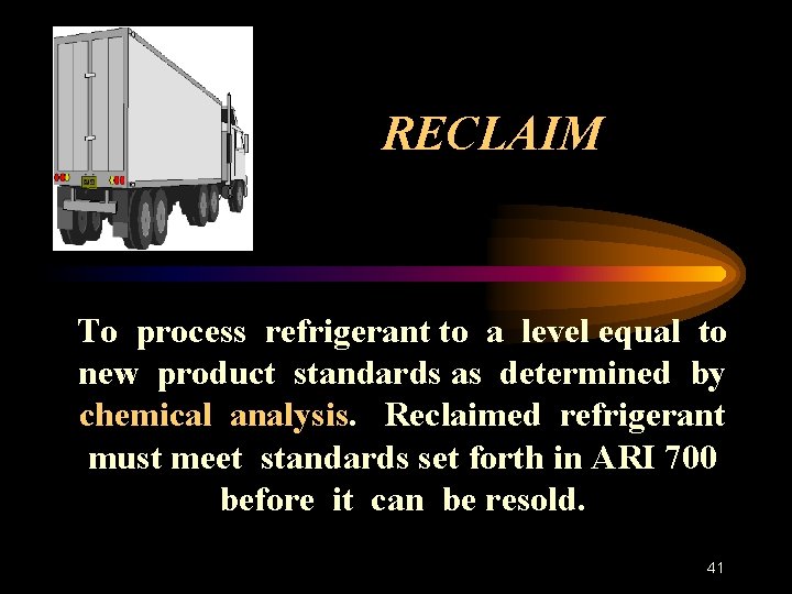 RECLAIM To process refrigerant to a level equal to new product standards as determined