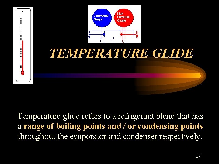 TEMPERATURE GLIDE Temperature glide refers to a refrigerant blend that has a range of