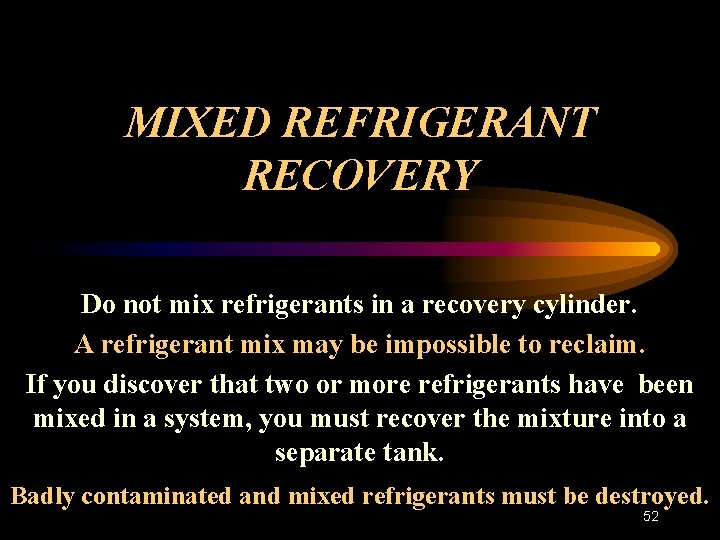 MIXED REFRIGERANT RECOVERY Do not mix refrigerants in a recovery cylinder. A refrigerant mix