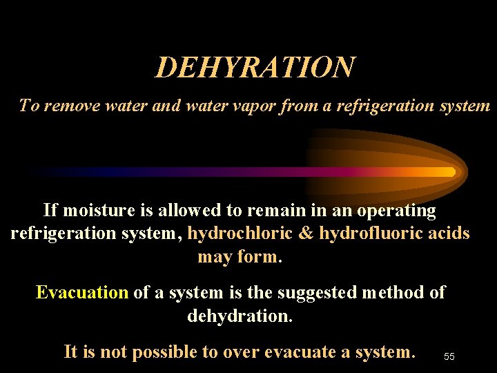 DEHYRATION To remove water and water vapor from a refrigeration system If moisture is