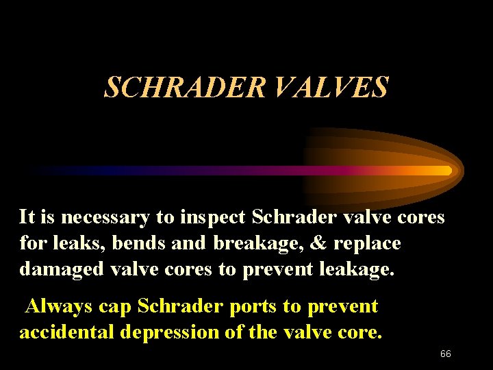 SCHRADER VALVES It is necessary to inspect Schrader valve cores for leaks, bends and